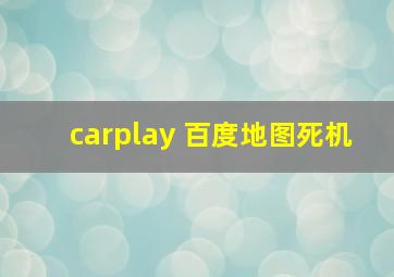 carplay 百度地图死机